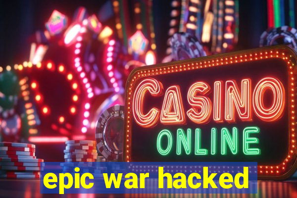 epic war hacked